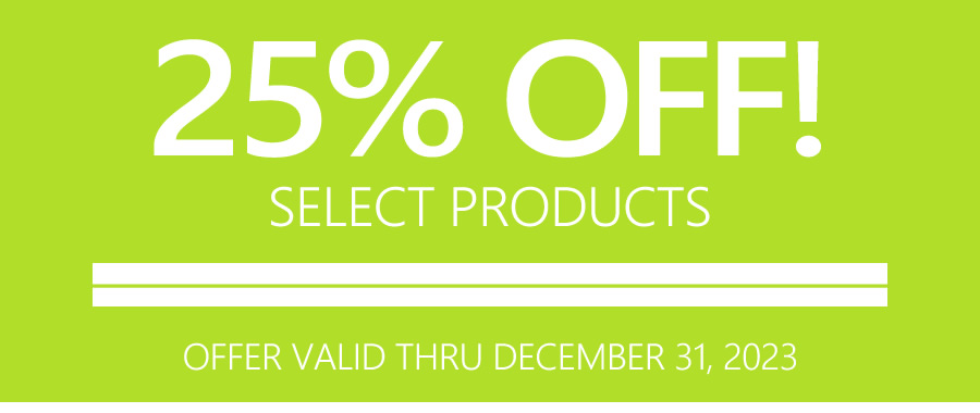 25% OFF SELECT PRODUCTS | OFFER VALID THRU DECEMBER 31, 2023